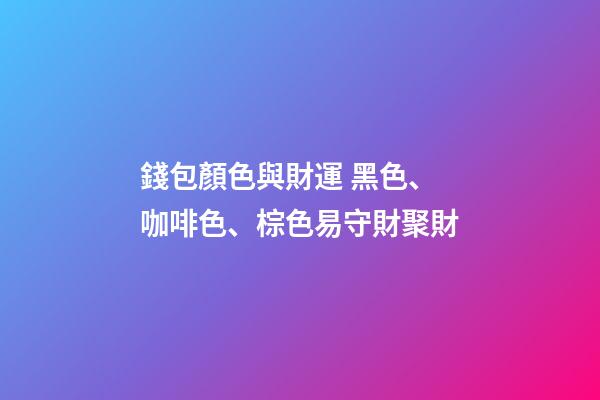 錢包顏色與財運 黑色、咖啡色、棕色易守財聚財
